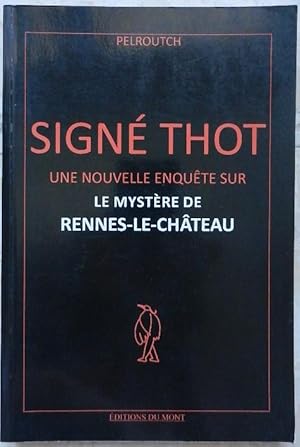 Signé Thot. Une nouvelle enquête sur le mystère de Rennes-le-château.