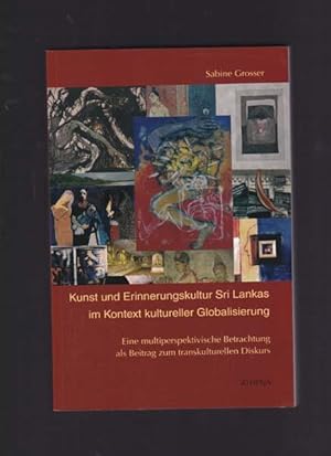 Bild des Verkufers fr Kunst und Erinnerungskultur Sri Lankas im Kontext kultureller Globalisierung. Eine multiperspektivische Betrachtung als Beitrag zum transkulturellen Diskurs. zum Verkauf von Antiquariat Querido - Frank Hermann