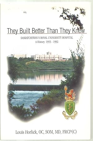 Seller image for They Built Better Than They Knew, Saskatchewan's Royal University Hospital, A History: 1955-1992 for sale by Sabra Books