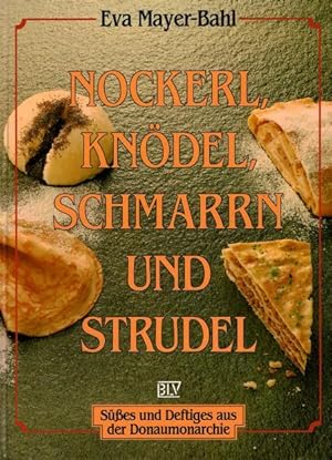 Nockerl, Knödel, Schmarrn und Strudel. Süßes und Deftiges aus der Donaumonarchie