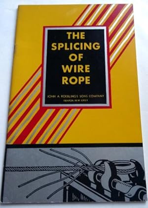 Image du vendeur pour The Splicing of Wie Rope: A Description of Proper Methods of Splicing Wire Rope. mis en vente par The Bookstall