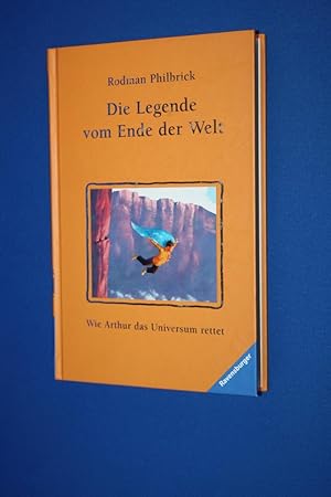 Die Legende vom Ende der Welt : [wie Arthur das Universum rettet]