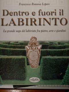 Dentro e fuori il Labirinto. La grande saga del labirinto fra pietre, arte e giardini.