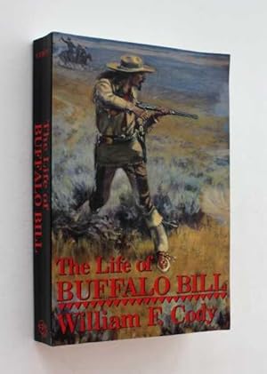 The Life of Hon. William F. Cody Known as Buffalo Bill the Famous Hunter, Scout and Guide: An Aut...