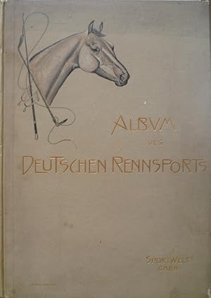 Album des Deutschen Rennsports. 1903 Ein hippologisches Prachtwerk. Herausgegeben von dem Verlage...