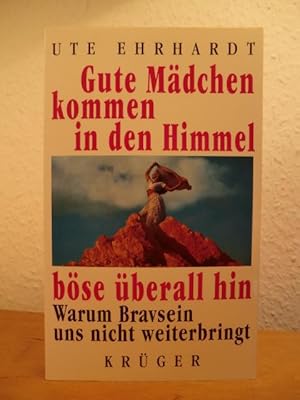 Gute Mädchen kommen in den Himmel, böse überall hin. Warum Bravsein uns nicht weiterbringt