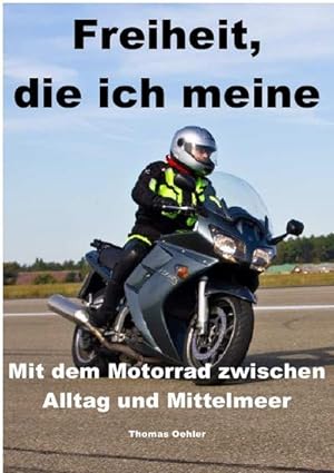 Bild des Verkufers fr Freiheit, die ich meine! : Mit dem Motorrad zwischen Alltag un dMittelmeer zum Verkauf von AHA-BUCH GmbH