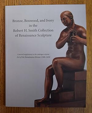 Seller image for Bronze, Boxwood, and Ivory in the Robert H. Smith Collection of Renaissance Sculpture: A second supplement to the catalogue volume Art of the Renaissance Bronze 1500-1650 for sale by Mullen Books, ABAA
