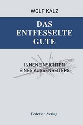 Das entfesselte Gute. Inneneinsichten eines Außenseiters