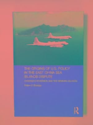 Bild des Verkufers fr The origins of U.S. policy in the East China Sea Islands dispute: Okinawa's Reversion and the Senkaku Islands zum Verkauf von Cotswold Internet Books