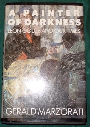 A Painter Of Darkness. Leon Golub And Our Times.