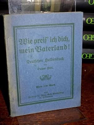 Wie preis` ich dich, mein Vaterland! Deutsches Heldenbuch.