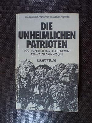 Die unheimlichen Patrioten. Politische Reaktion in der Schweiz. Ein aktuelles Handbuch