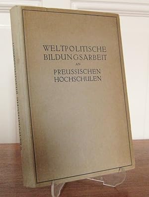 Weltpolitische Bildungsarbeit an Preußischen Hochschulen. Festschrift aus Anlaß des 50. Geburtsta...