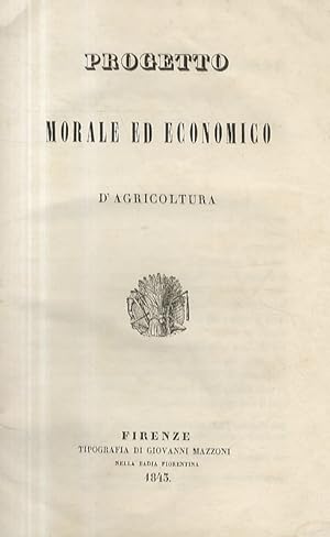 Progetto morale ed economico d'agricoltura. Firenze, Tipografia di Giovanni Mazzoni, 1843, pp. 24...