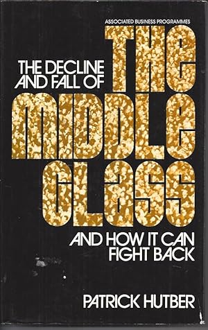 Seller image for The decline and fall of the middle class - and how it can fight back for sale by Peakirk Books, Heather Lawrence PBFA