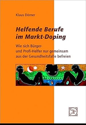 Bild des Verkufers fr Helfende Berufe im Markt-Doping: Wie sich Brger- und Profi-Helfer nur gemeinsam aus der Gesundheitsfalle befreien (Edition Jakob van Hoddis im Paranus Verlag) zum Verkauf von Antiquariat Harry Nimmergut