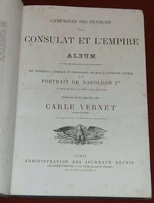 Seller image for Campagnes des Franais sous le Consulat et l'Empire. Album de 52 Batailles et cent portraits des Marchaux, Gnraux et Personnages les plus illustres de l'Epoque et le Portrait de Napolon Ier accompagn d'un fac-simil de sa signature. Collection de 60 planches, dite CARLE VERNET, peintre d'Histoire, faite d'aprs les tableaux de ce grand Matre et les dessins de SWEBACH. for sale by Librairie Diogne SARL