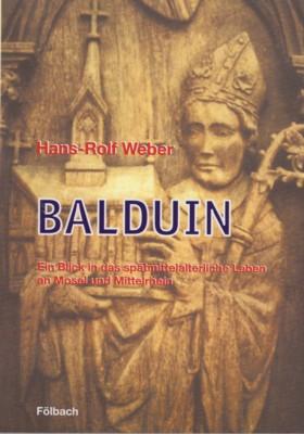 Bild des Verkufers fr Balduin : ein Blick in das sptmittelalterliche Leben an Mosel und Mittelrhein. Hans-Rolf Weber. Hrsg.: Geschichtsverein fr Mittelrhein und Vorderhunsrck e.V. zum Verkauf von Galerie Joy Versandantiquariat  UG (haftungsbeschrnkt)