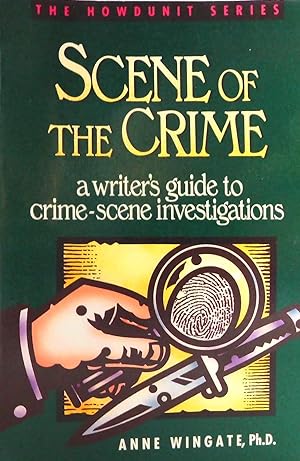 Scene of the Crime: A Writer's Guide to Crime-Scene Investigations
