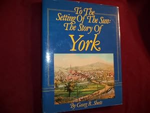 Seller image for To The Setting of The Sun: The Story of York (Pennsylvania). for sale by BookMine