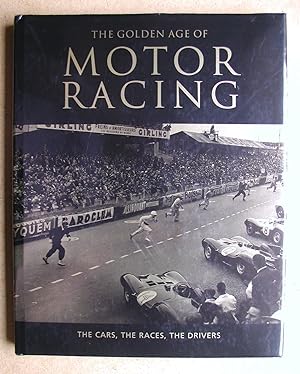 The Golden Age of Motor Racing: The Cars, Tha Races, The Drivers.