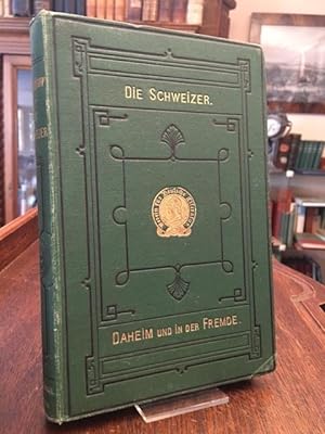 Seller image for Die Schweizer : Daheim und in der Fremde. for sale by Antiquariat an der Stiftskirche