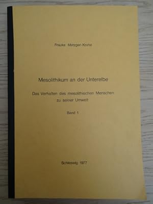 Mesolithikum an der Unterelbe. Das Verhalten des mesolithischen Menschen zu seiner Umwelt. Band 1...