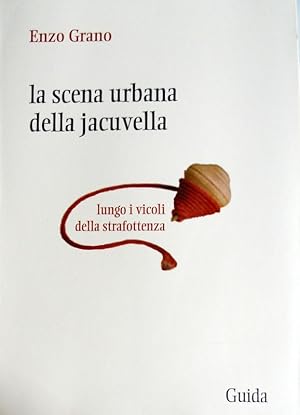 LA SCENA URBANA DELLA JACUVELLA. LUNGO I VICOLI DELLA STRAFOTTENZA