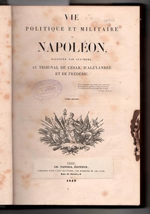 Vie politique et militaire de Napoléon, racontée par lui-même, au tribunal de César, d'Alexandre ...