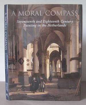 A Moral Compass : Seventeenth and Eighteenth-Century Painting in the Netherlands.