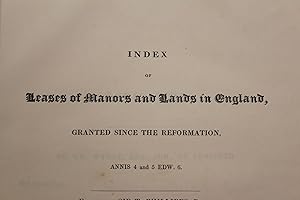 Index of leases of manors and lands in England, granted since the Reformation, annis 4 and 5 Edw ...