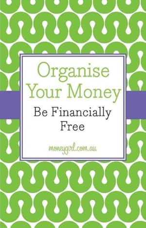 Imagen del vendedor de Organise Your Money : Be Financially Free a la venta por GreatBookPrices