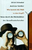 Wie kommt die Welt in den Kopf : Reise durch die Werkstätten der Bewußtseinsforscher. Ulrich Schn...