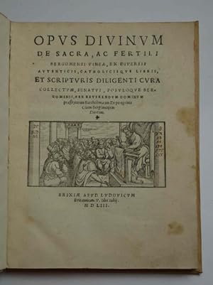 Opus divinum de sacra, ac fertili Bergomensi vinea, ex diversis autenticis, catholicisque libris ...