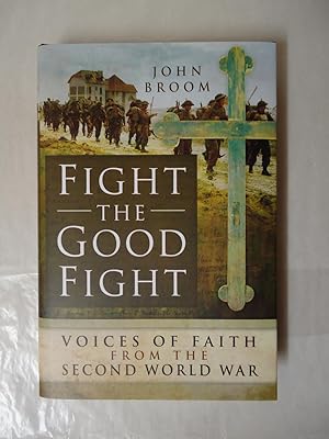 FIGHT THE GOOD FIGHT : Voices of Faith from the Second World War