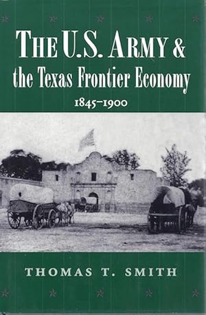 Immagine del venditore per The U.S. Army and the Texas Frontier Economy, 1845-1900 (Williams-Ford Texas A&M University Military History Series) venduto da Hill Country Books