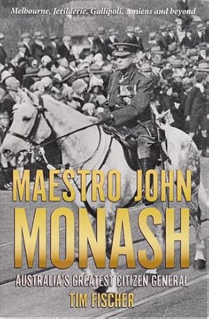 Seller image for Maestro John Monash. Australia's Greatest Citizen general. Melbourne, Jerilderie Gallipoli, Amiens and beyond. for sale by Time Booksellers