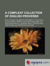 Seller image for A compleat collection of English proverbs; also the most celebrated proverbs of the Scotch, Italian, French, Spanish, and other languages. The whole methodically digested and illustrated with annotations, and proper explanations for sale by Agapea Libros