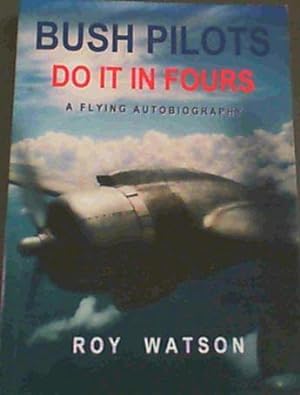 Bush Pilots do it in Fours: A Flying Autobiography