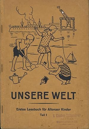 Unsere Welt. Erstes Lesebuch für Altonaer Kinder. Erster Teil.,