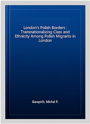 Bild des Verkufers fr London's Polish Borders : Transnationalizing Class & Ethnicity Among Polish Migrants in London zum Verkauf von GreatBookPrices
