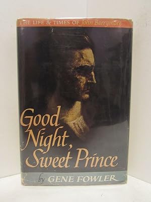 GOOD NIGHT, SWEET PRINCE; The Life & Times of John Barrymore