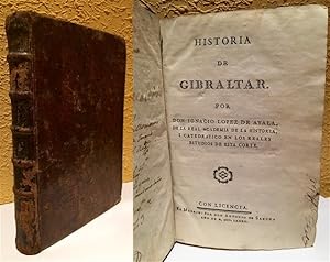 Historia de Gibraltar por Don Ignacio Lopez de Ayala de la Real Academia de la Historia, i Catedr...