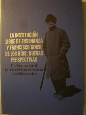 Imagen del vendedor de La Institucin Libre de Enseanza y Francisco Giner de los Ros: Nuevas Perspectivas. Tomo I. Reformismo liberal. La Institucin Libre de Enseanza y la poltica espaola a la venta por Librera Antonio Azorn