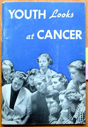 Youth Looks at Cancer. A Text Prepared for Colleges, Preparatory Schools, and High Schools