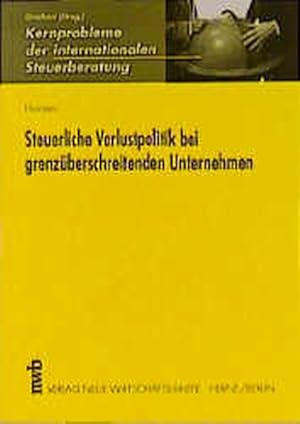 Steuerliche Verlustpolitik bei grenzüberschreitenden Unternehmen. Dissertation. Kernprobleme der ...