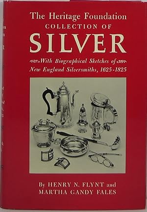 The Heritage Foundation Collection of Silver, With Biographical Sketches of New England Silversmi...
