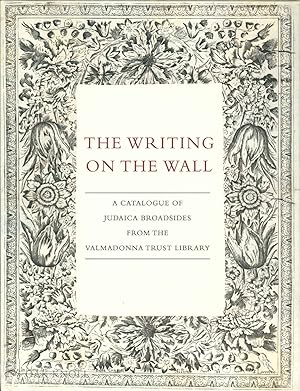 WRITING ON THE WALL: A CATALOGUE OF JUDAICA BROADSIDES FROM THE VALMADONNA TRUST LIBRARY.|THE