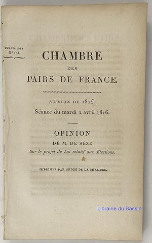 Chambre des Pairs de France Session de 1815 Séance du mardi 2 avril 1816 Opinion de M. de Sèze su...